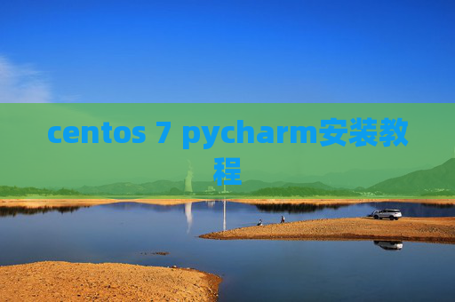 centos 7 pycharm安装教程 centos 7 pycharm安装教程